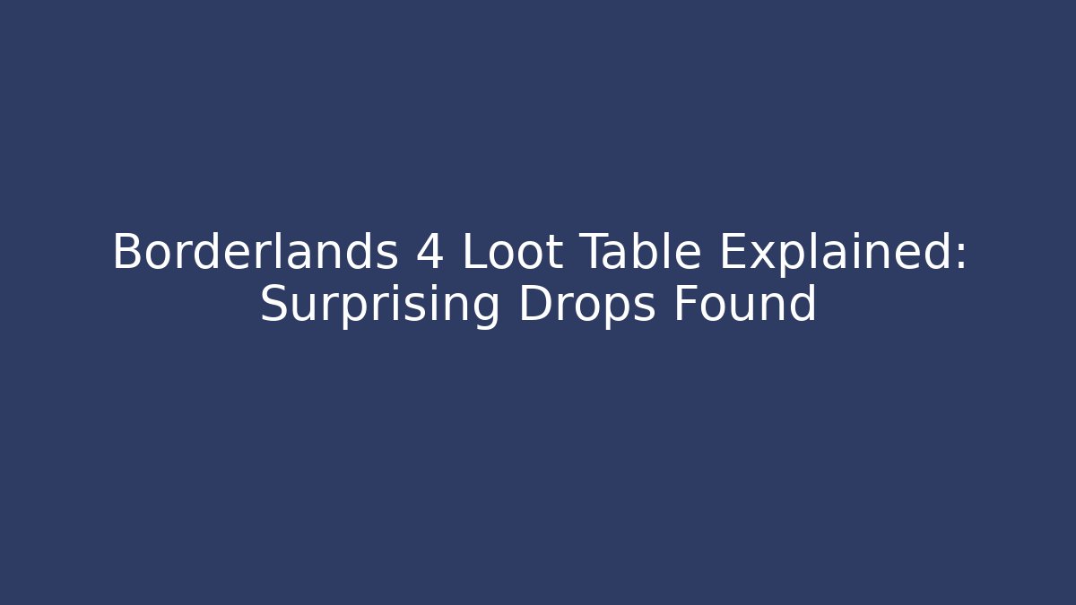 Borderlands 4 Loot Table Explained: Surprising Drops Found - Create More Assets