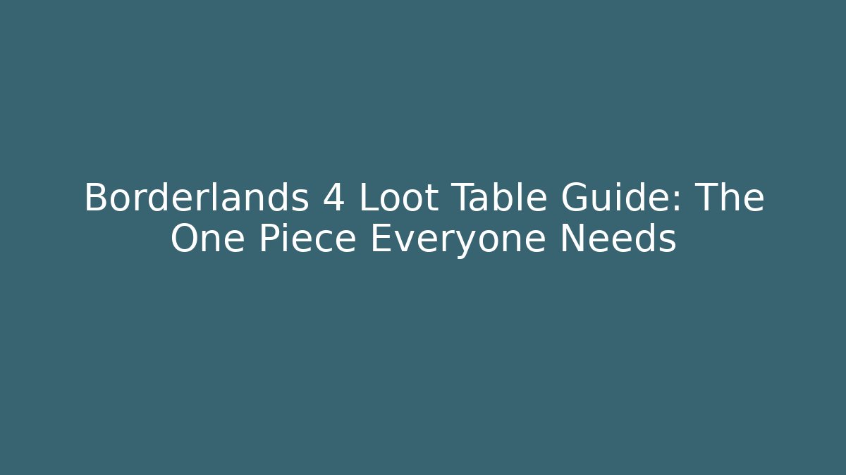 Borderlands 4 Loot Table Guide: The One Piece Everyone Needs - Create More Assets