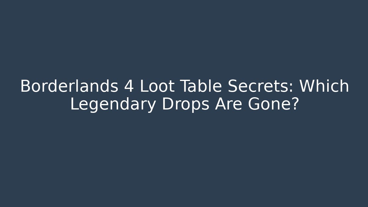 Borderlands 4 Loot Table Secrets: Which Legendary Drops Are Gone? - Create More Assets
