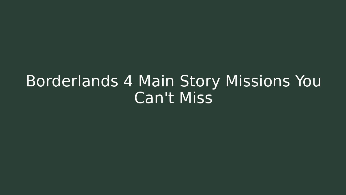 Borderlands 4 Main Story Missions You Can't Miss