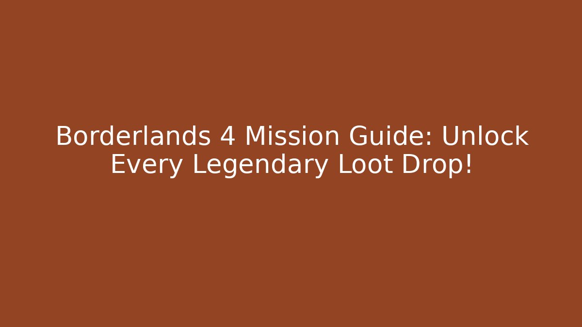 Borderlands 4 Mission Guide: Unlock Every Legendary Loot Drop! - Create More Assets