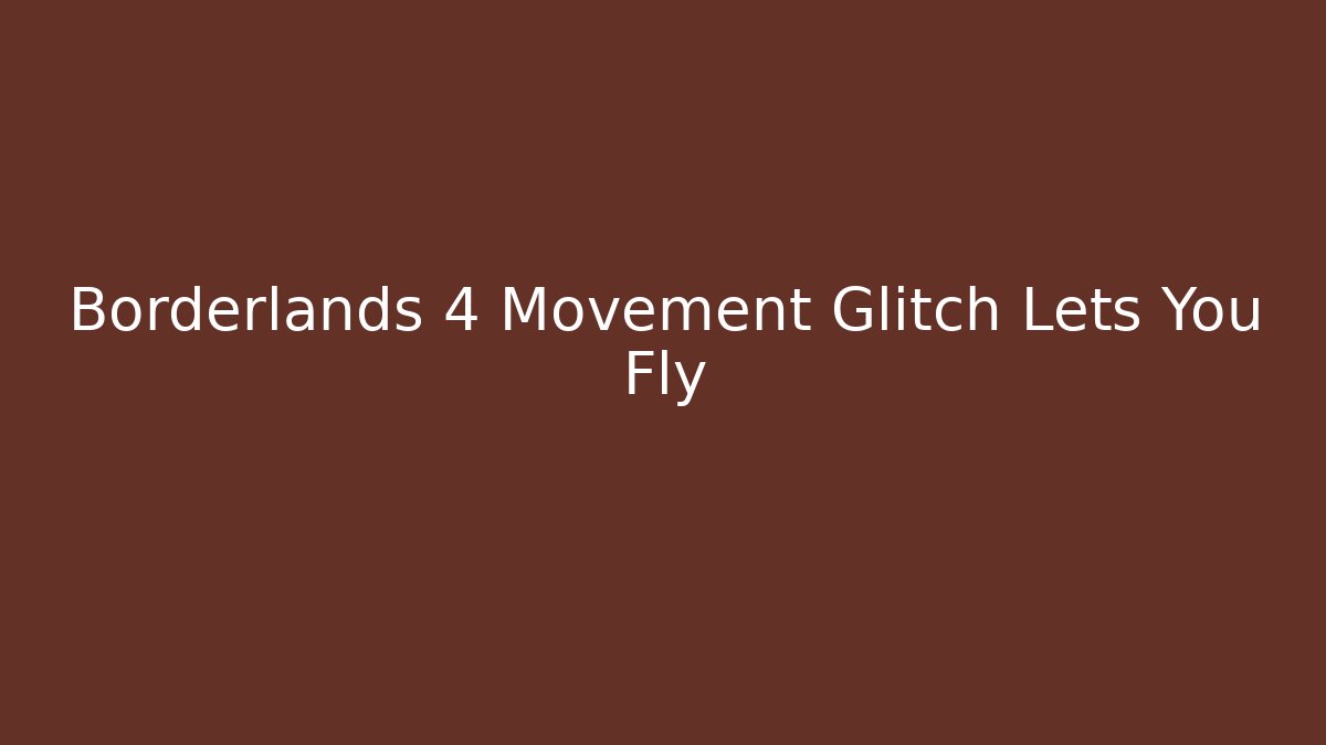 Borderlands 4 Movement Glitch Lets You Fly