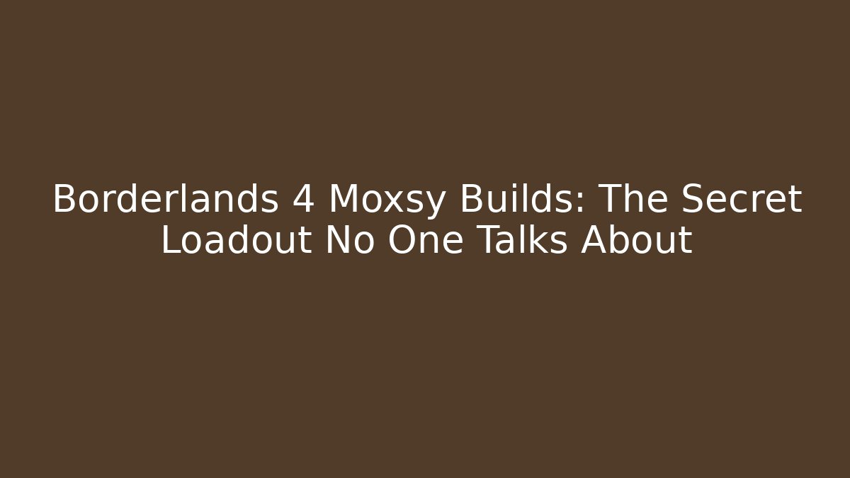 Borderlands 4 Moxsy Builds: The Secret Loadout No One Talks About