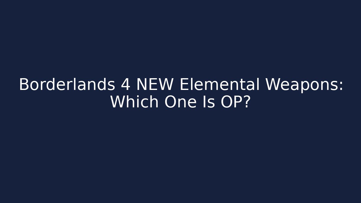 Borderlands 4 NEW Elemental Weapons: Which One Is OP?