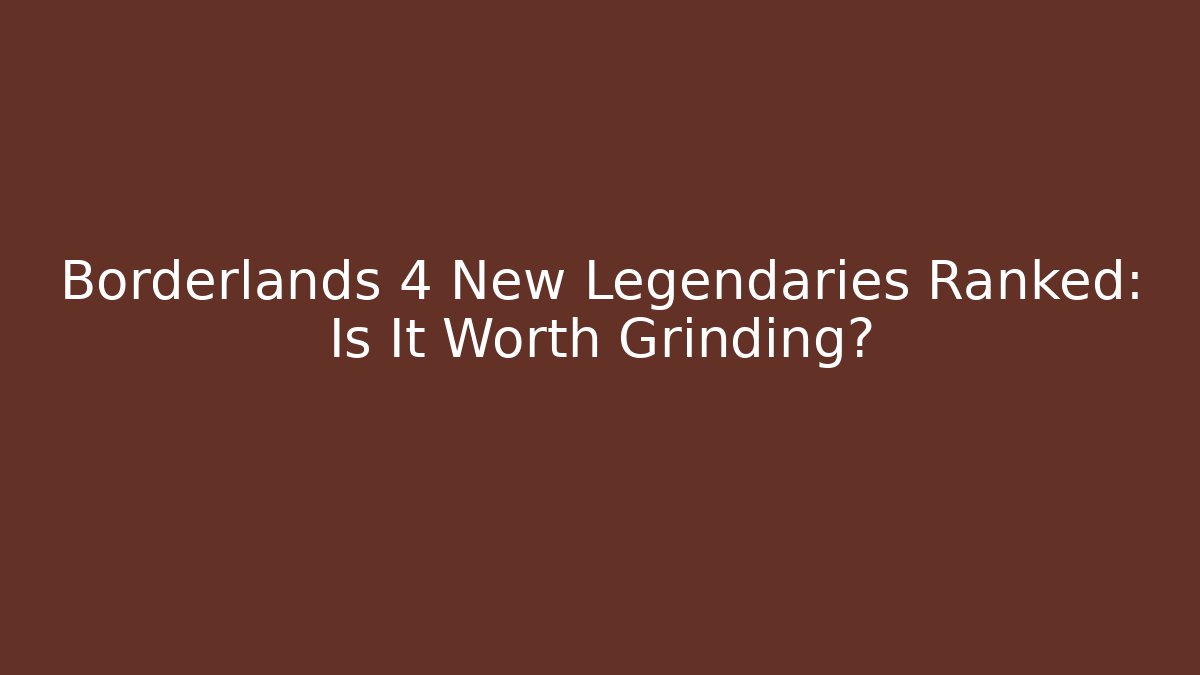 Borderlands 4 New Legendaries Ranked: Is It Worth Grinding? - Create More Assets