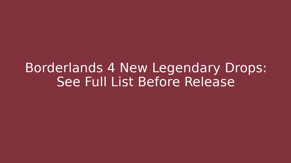 Borderlands 4 New Legendary Drops: See Full List Before Release