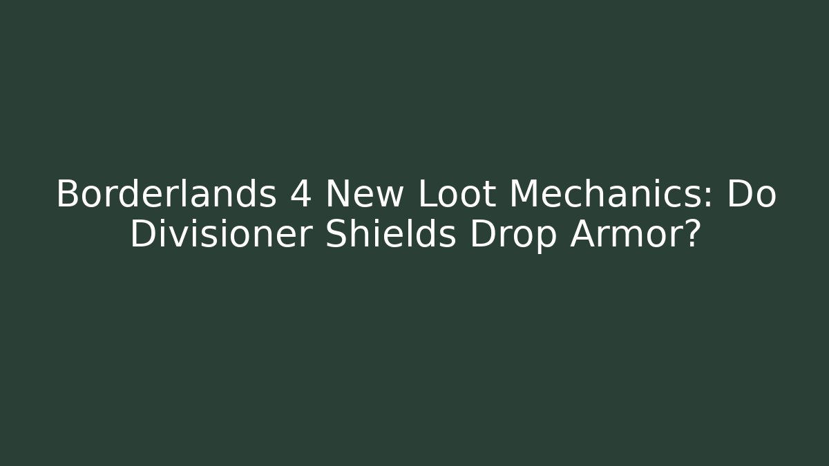 Borderlands 4 New Loot Mechanics: Do Divisioner Shields Drop Armor? - Create More Assets