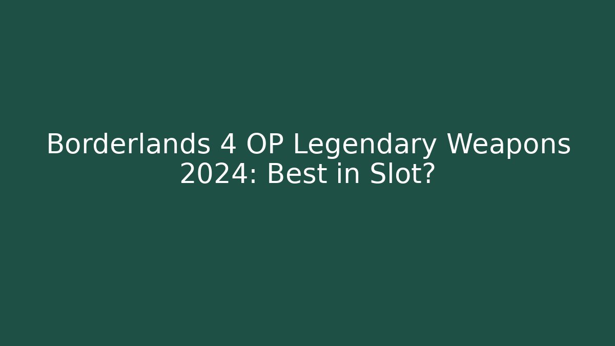 Borderlands 4 OP Legendary Weapons 2024: Best in Slot?