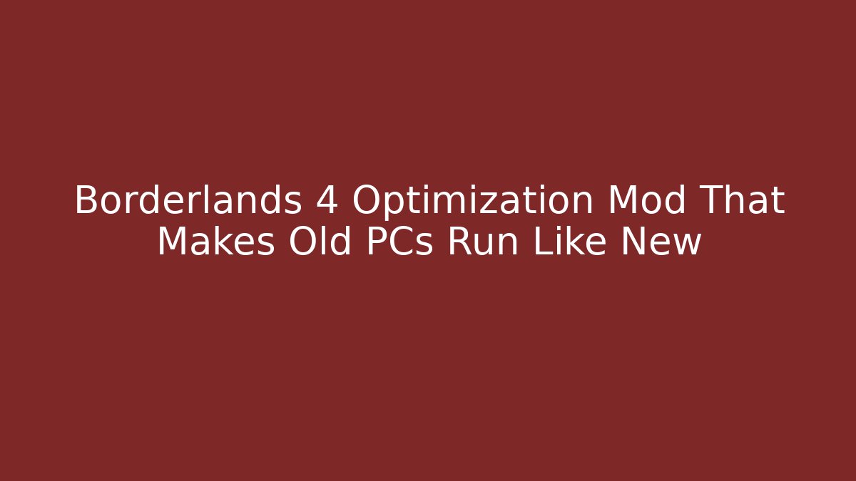 Borderlands 4 Optimization Mod That Makes Old PCs Run Like New