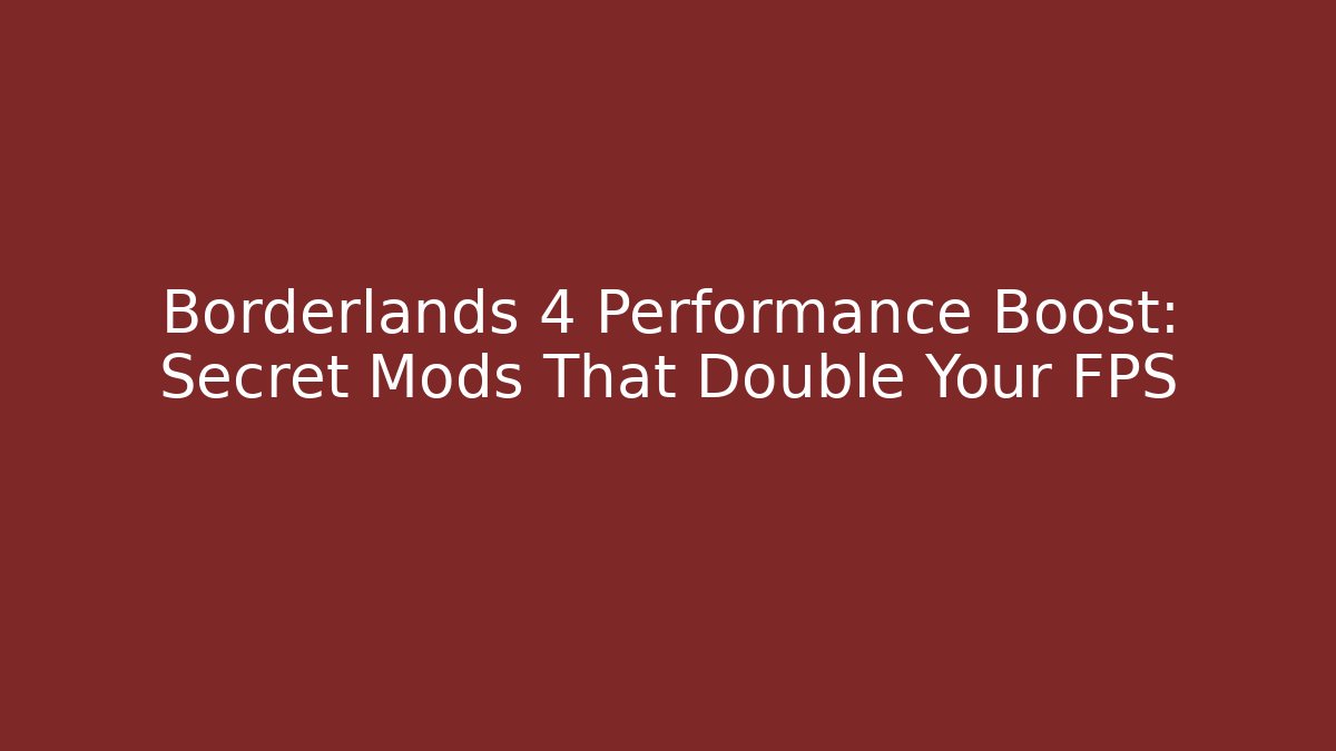 Borderlands 4 Performance Boost: Secret Mods That Double Your FPS - Create More Assets