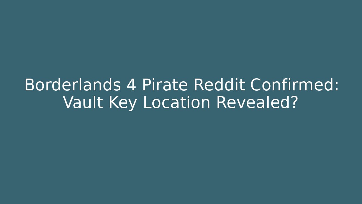 Borderlands 4 Pirate Reddit Confirmed: Vault Key Location Revealed?
