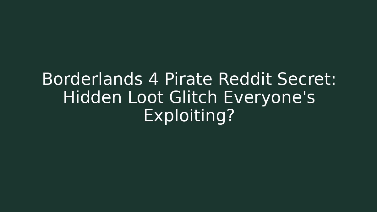 Borderlands 4 Pirate Reddit Secret: Hidden Loot Glitch Everyone's Exploiting?