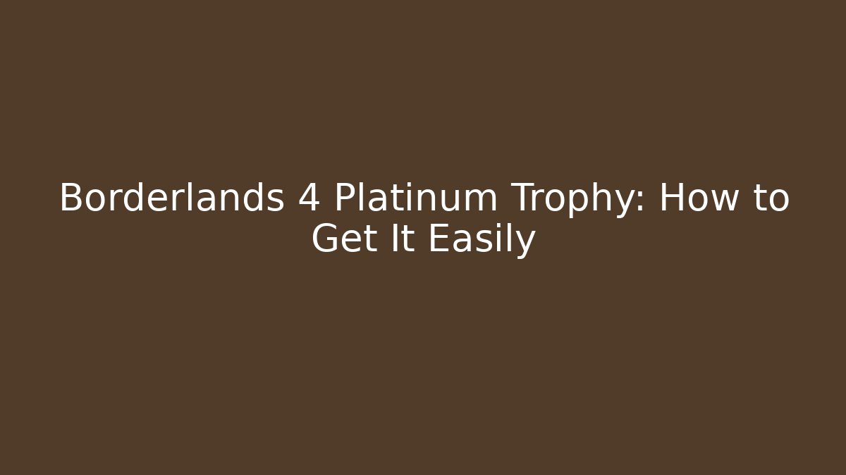 Borderlands 4 Platinum Trophy: How to Get It Easily - Create More Assets