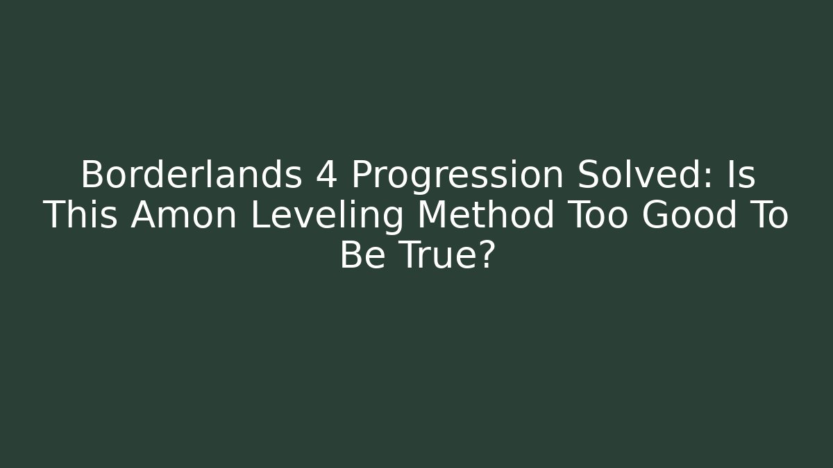 Borderlands 4 Progression Solved: Is This Amon Leveling Method Too Good To Be True?