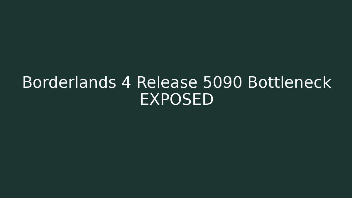 Borderlands 4 Release 5090 Bottleneck EXPOSED