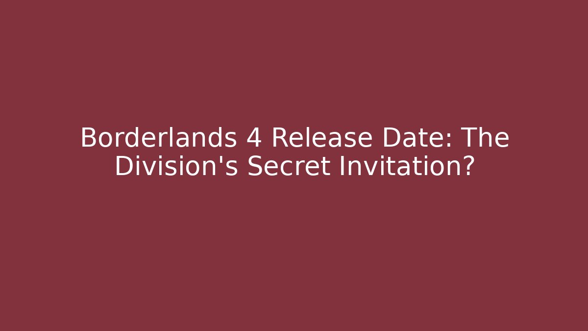 Borderlands 4 Release Date: The Division's Secret Invitation? - Create More Assets
