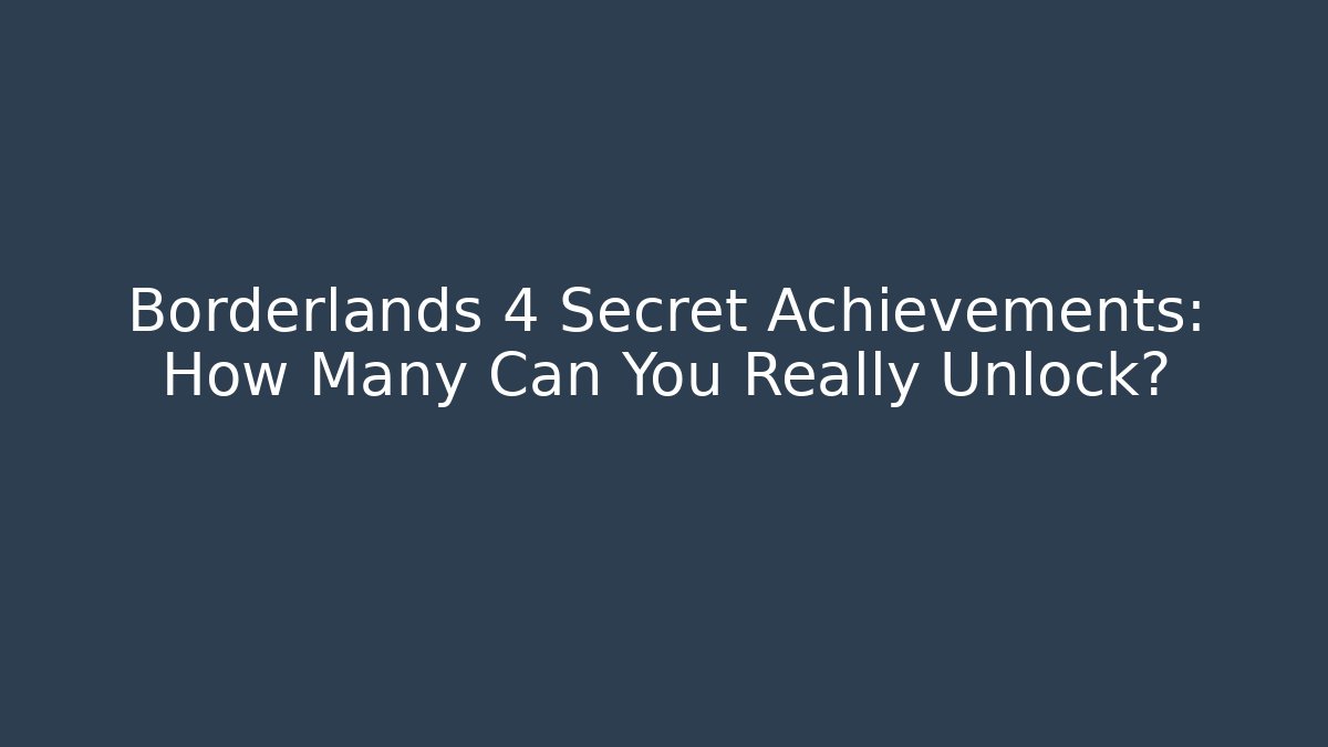 Borderlands 4 Secret Achievements: How Many Can You Really Unlock?