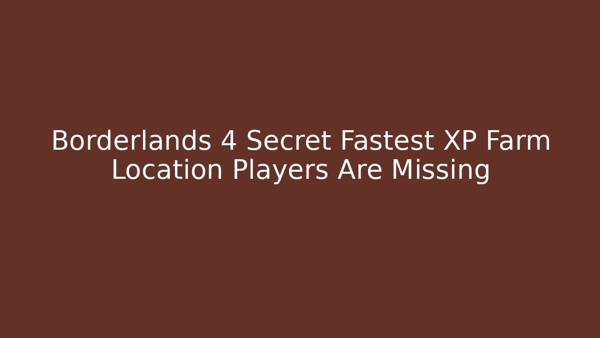 Borderlands 4 Secret Fastest XP Farm Location Players Are Missing - Create More Assets