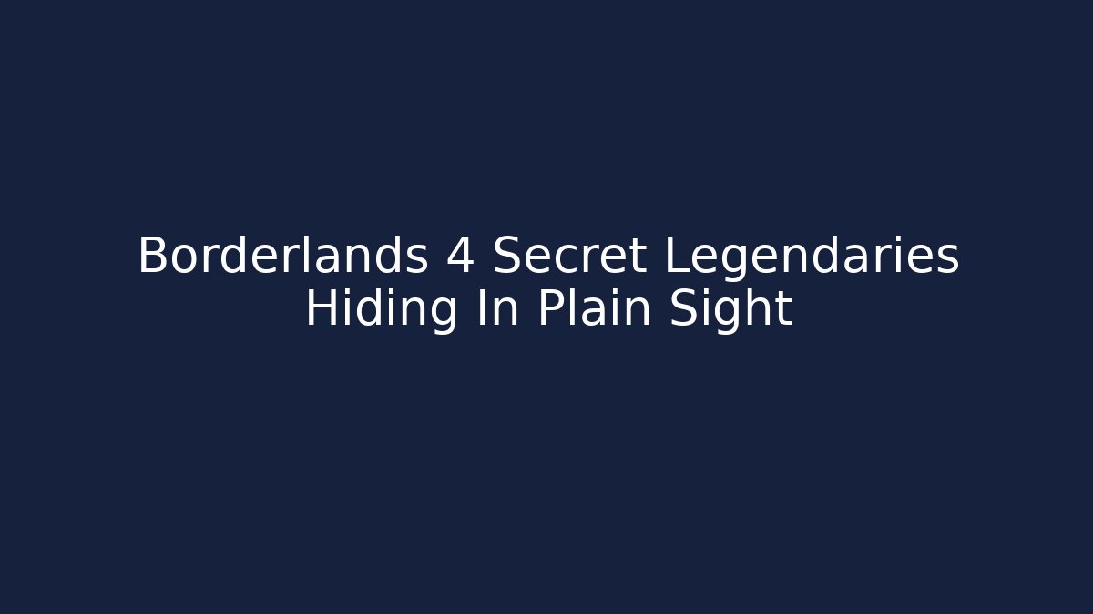 Borderlands 4 Secret Legendaries Hiding In Plain Sight