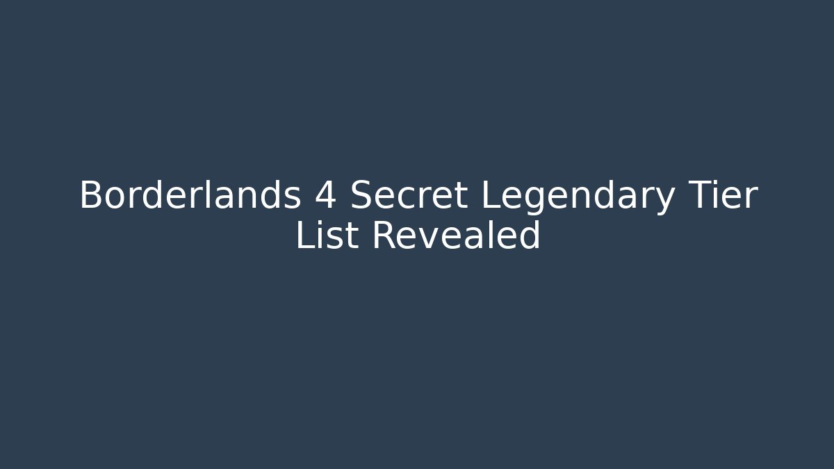 Borderlands 4 Secret Legendary Tier List Revealed