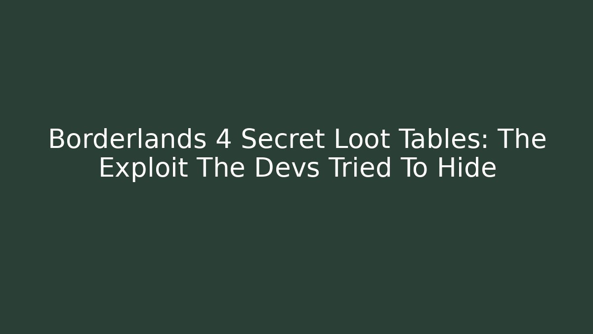 Borderlands 4 Secret Loot Tables: The Exploit The Devs Tried To Hide - Create More Assets