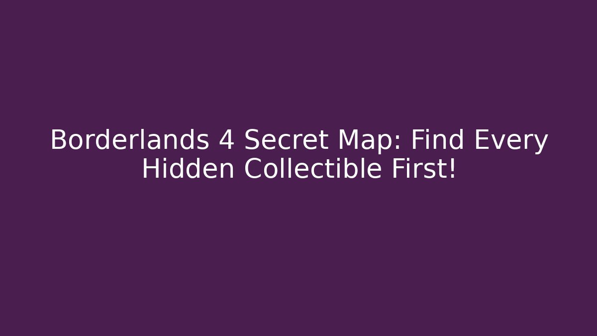 Borderlands 4 Secret Map: Find Every Hidden Collectible First!