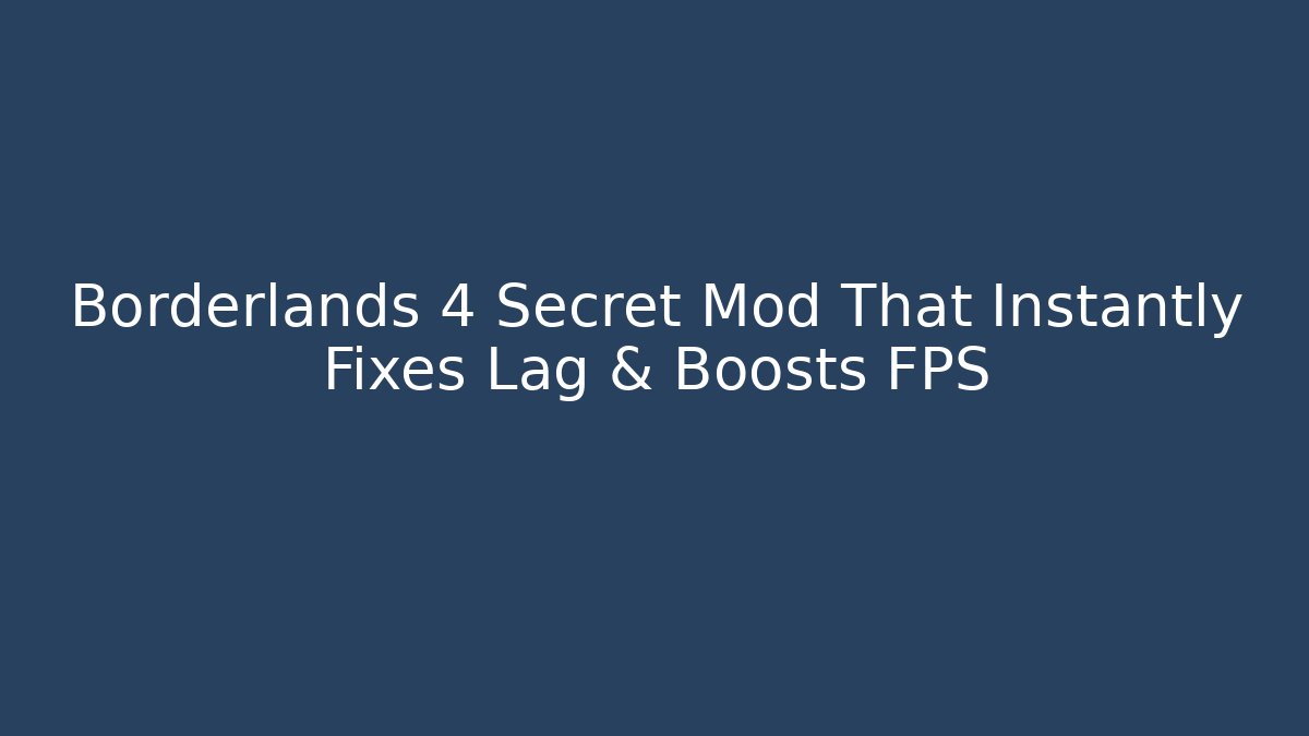 Borderlands 4 Secret Mod That Instantly Fixes Lag & Boosts FPS