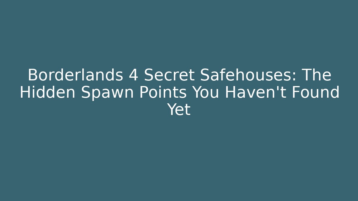 Borderlands 4 Secret Safehouses: The Hidden Spawn Points You Haven’t Found Yet