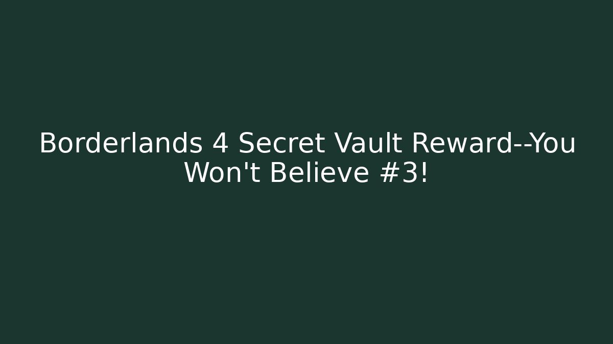Borderlands 4 Secret Vault Reward—You Won’t Believe #3!