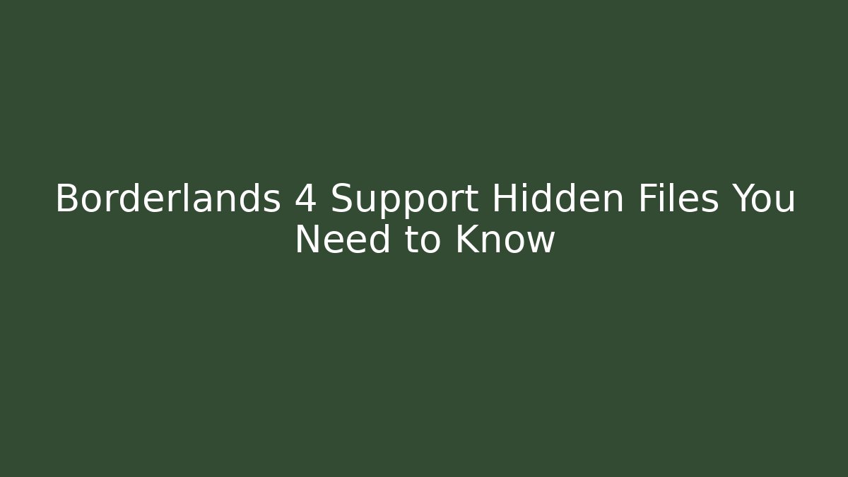Borderlands 4 Support Hidden Files You Need to Know - Create More Assets