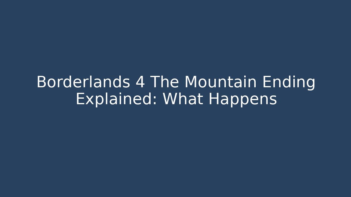Borderlands 4 The Mountain Ending Explained: What Happens - Create More Assets