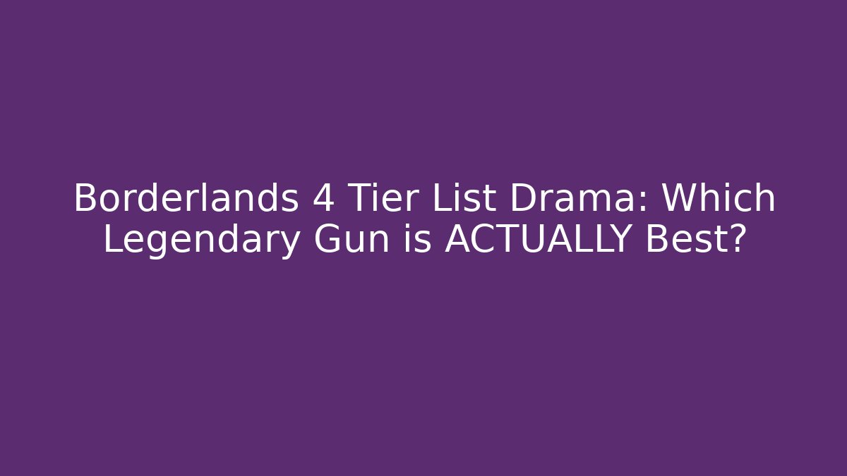 Borderlands 4 Tier List Drama: Which Legendary Gun is ACTUALLY Best?