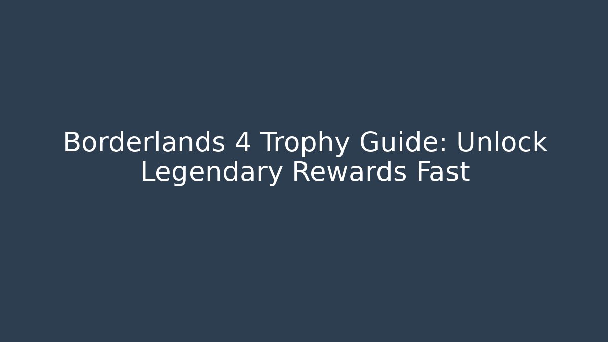 Borderlands 4 Trophy Guide: Unlock Legendary Rewards Fast