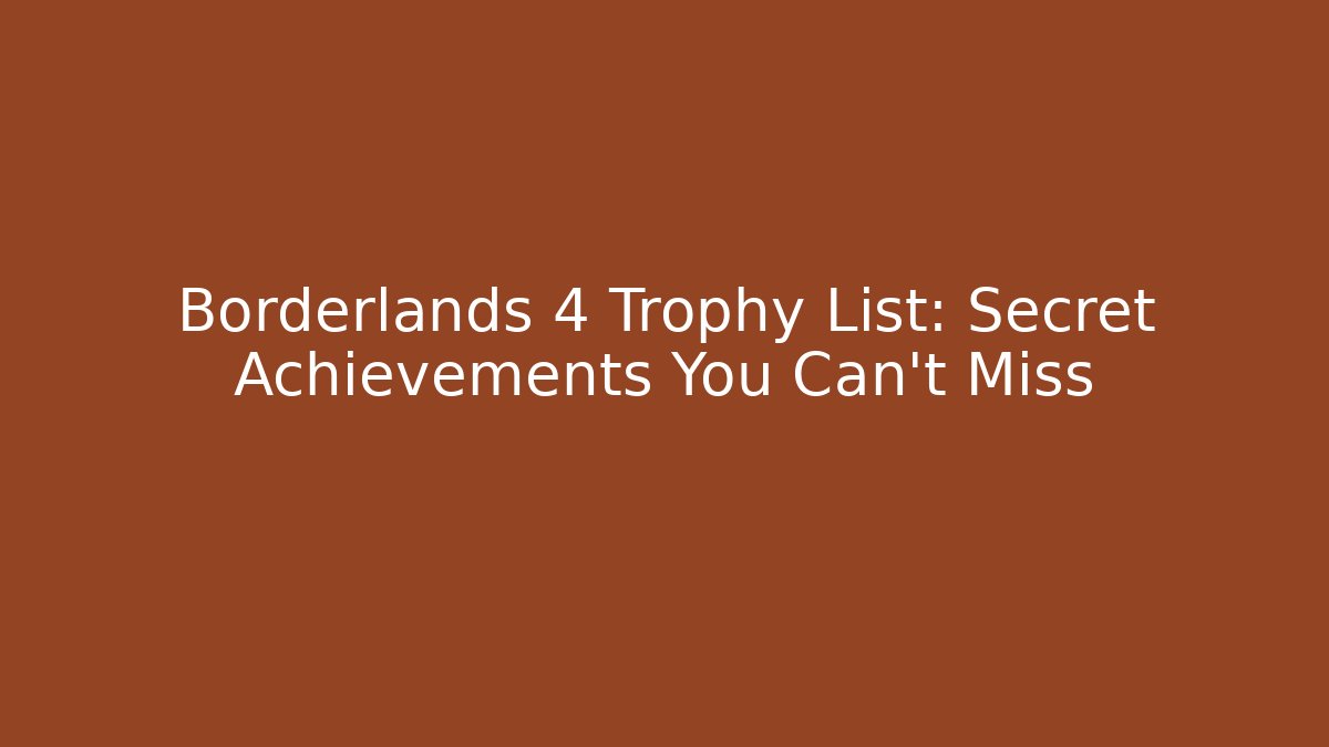 Borderlands 4 Trophy List: Secret Achievements You Can't Miss