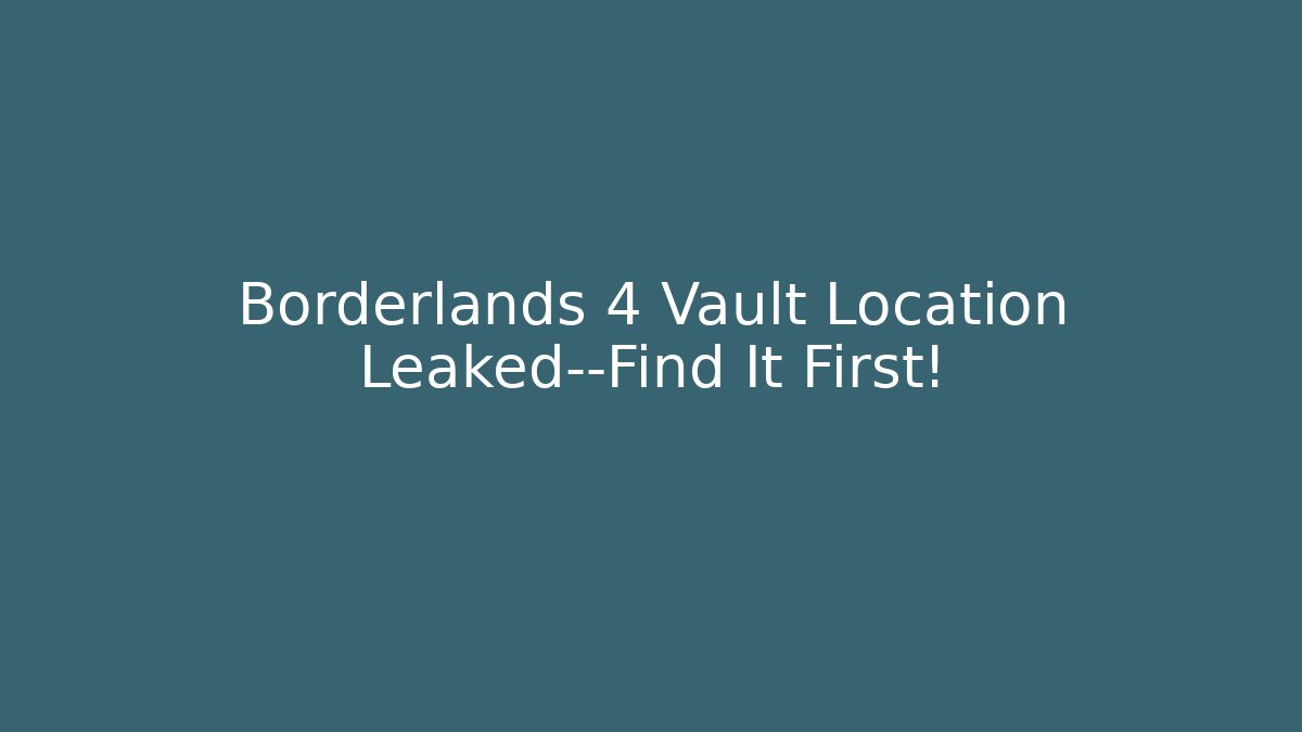 Borderlands 4 Vault Location Leaked—Find It First!