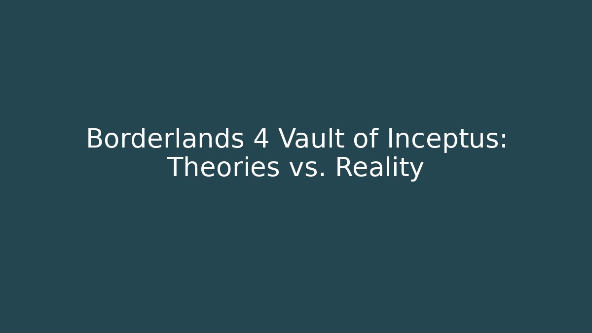Borderlands 4 Vault of Inceptus: Theories vs. Reality