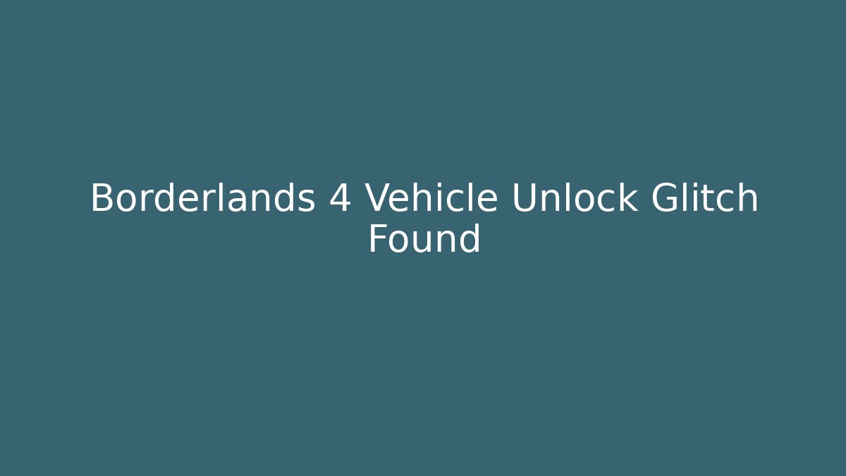Borderlands 4 Vehicle Unlock Glitch Found - Create More Assets