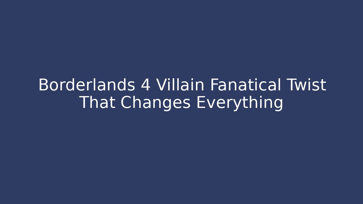 Borderlands 4 Villain Fanatical Twist That Changes Everything