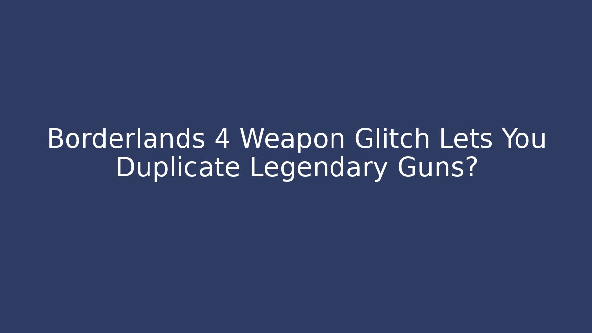 Borderlands 4 Weapon Glitch Lets You Duplicate Legendary Guns?