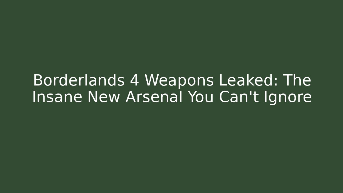 Borderlands 4 Weapons Leaked: The Insane New Arsenal You Can't Ignore
