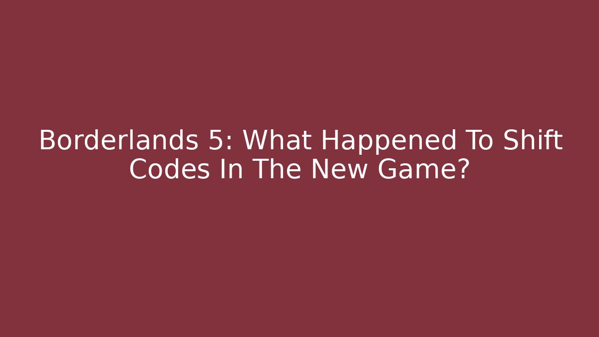 Borderlands 5: What Happened To Shift Codes In The New Game? - Create More Assets