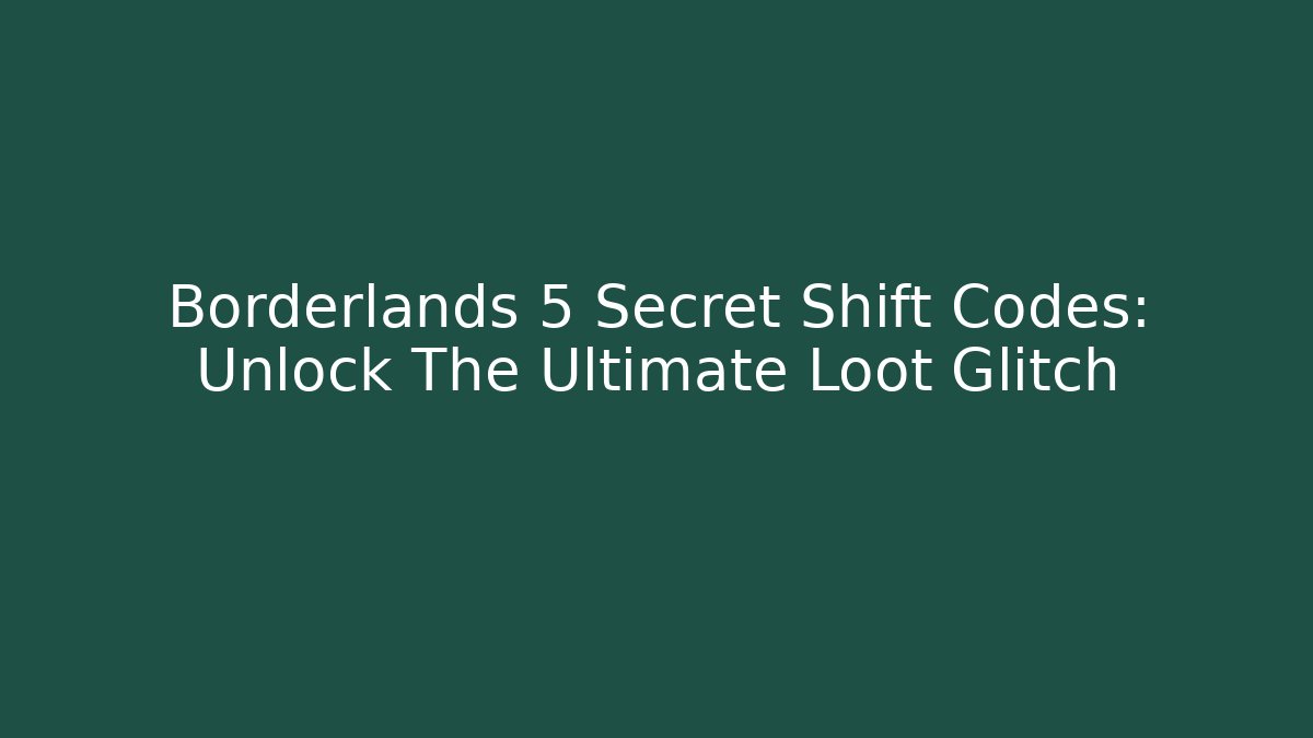 Borderlands 5 Secret Shift Codes: Unlock The Ultimate Loot Glitch