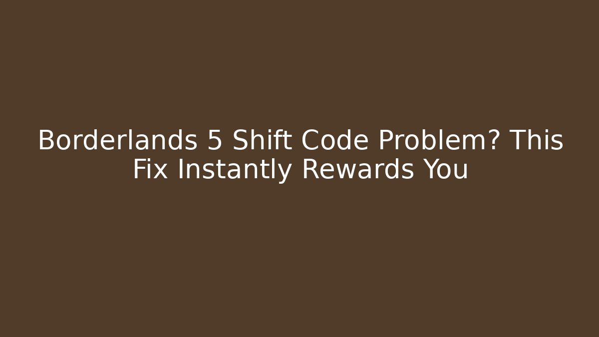 Borderlands 5 Shift Code Problem? This Fix Instantly Rewards You