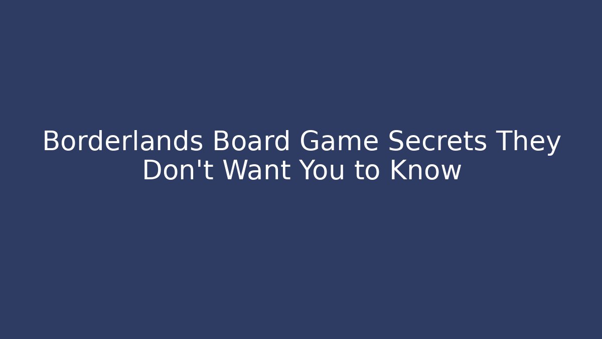 Borderlands Board Game Secrets They Don't Want You to Know