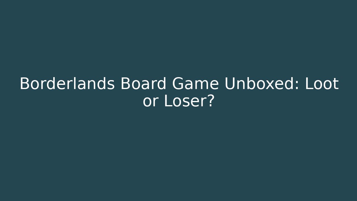 Borderlands Board Game Unboxed: Loot or Loser?