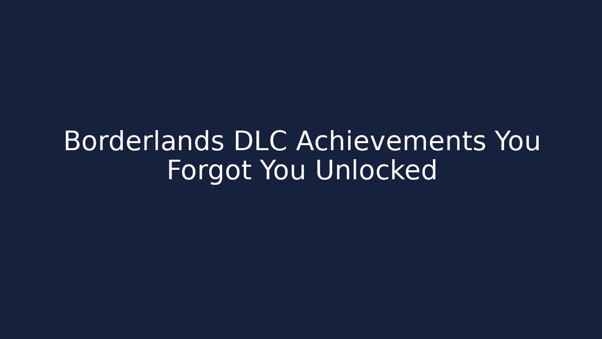 Borderlands DLC Achievements You Forgot You Unlocked