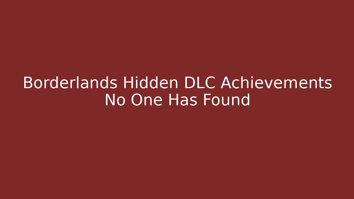 Borderlands Hidden DLC Achievements No One Has Found - Create More Assets