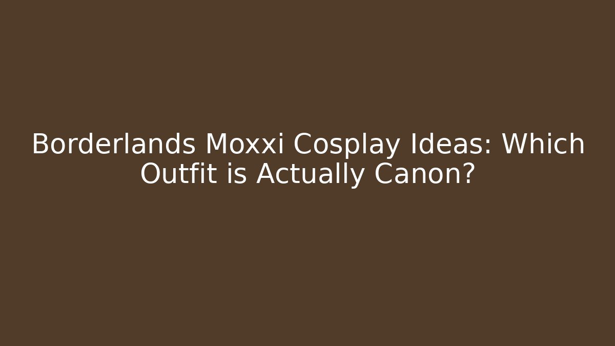 Borderlands Moxxi Cosplay Ideas: Which Outfit is Actually Canon?