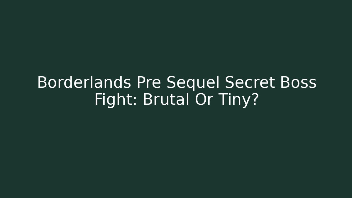 Borderlands Pre Sequel Secret Boss Fight: Brutal Or Tiny?