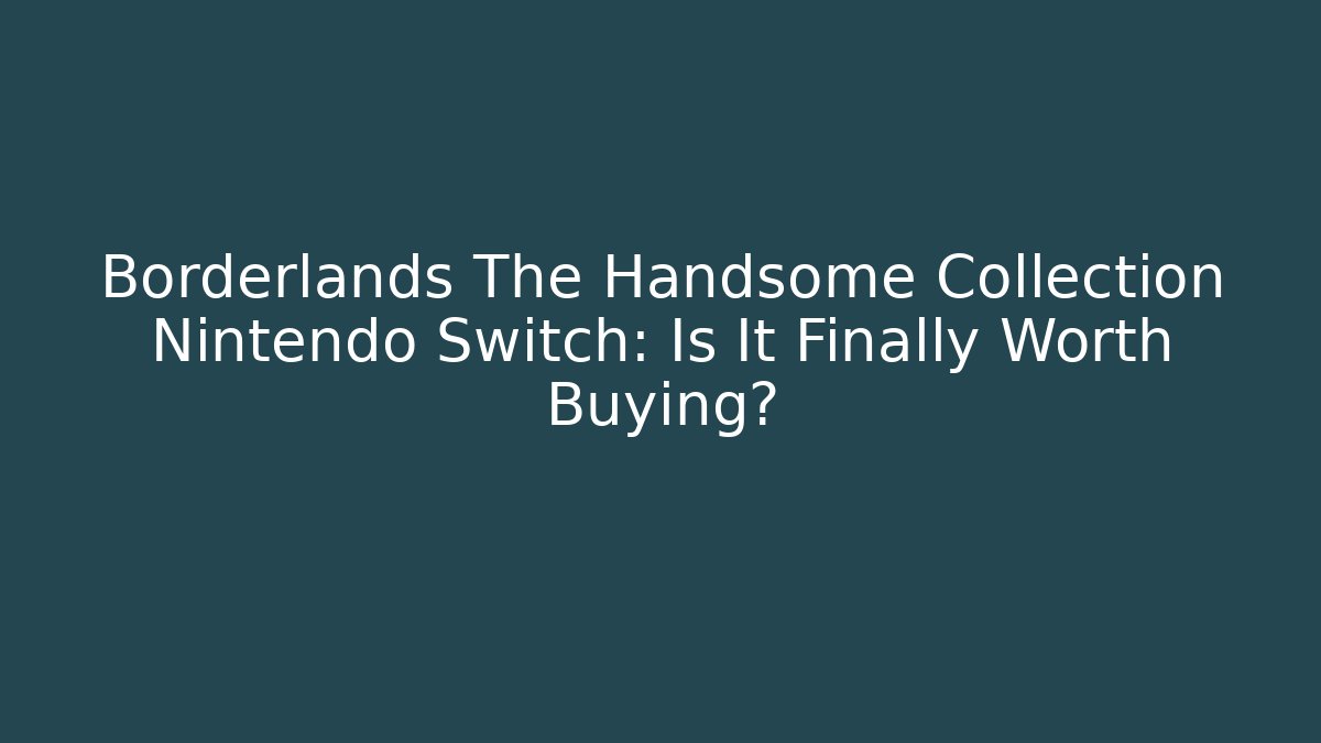 Borderlands The Handsome Collection Nintendo Switch: Is It Finally Worth Buying?